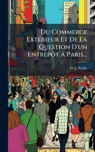 Du Commerce ExtÃ(c)rieur Et De La Question D'un EntrepÃ´t Ã Paris...