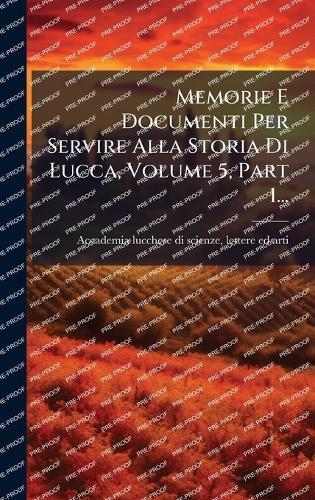 Memorie E Documenti Per Servire Alla Storia Di Lucca, Volume 5, Part 1...