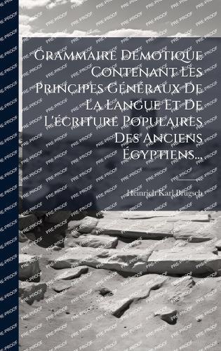 Grammaire DÃ(c)motique Contenant Les Principes GÃ(c)nÃ(c)raux De La Langue Et De L'Ã(c)criture Populaires Des Anciens Ãgyptiens...