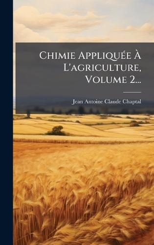 Chimie AppliquÃ(c)e Ã L'agriculture, Volume 2...