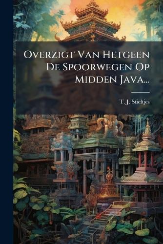 Overzigt Van Hetgeen De Spoorwegen Op Midden Java...