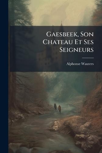 Gaesbeek, Son Chateau Et Ses Seigneurs