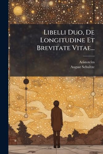Libelli Duo, De Longitudine Et Brevitate Vitae...
