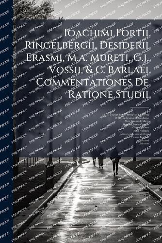Ioachimi Fortii Ringelbergii, Desiderii Erasmi, M.a. Mureti, G.j. Vossii, & C. Barlaei Commentationes De Ratione Studii