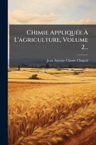 Chimie AppliquÃ(c)e Ã L'agriculture, Volume 2...