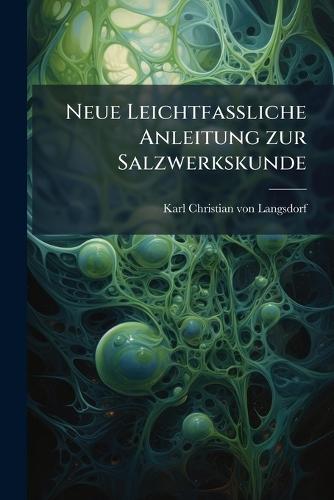 Neue Leichtfassliche Anleitung zur Salzwerkskunde