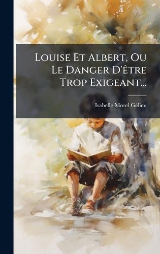 Louise Et Albert, Ou Le Danger D'Ãatre Trop Exigeant...
