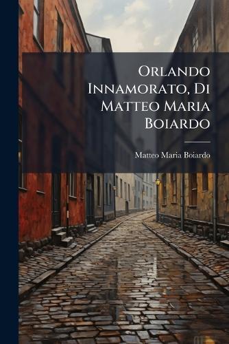 Orlando Innamorato, Di Matteo Maria Boiardo