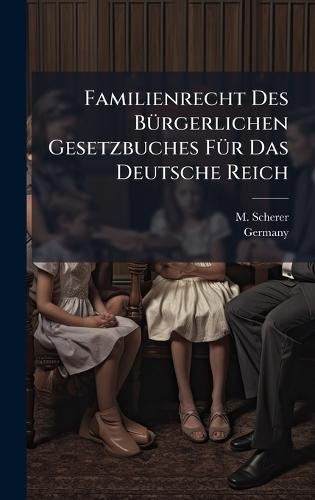 Familienrecht Des BÃ1/4rgerlichen Gesetzbuches FÃ1/4r Das Deutsche Reich