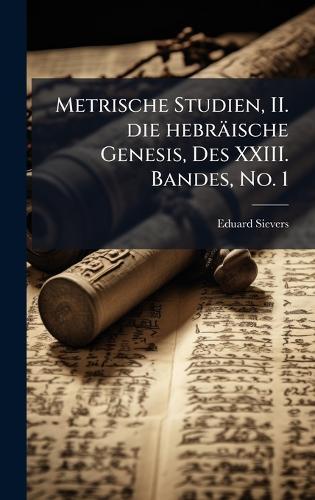 Metrische Studien, II. die hebräische Genesis, Des XXIII. Bandes, No. 1
