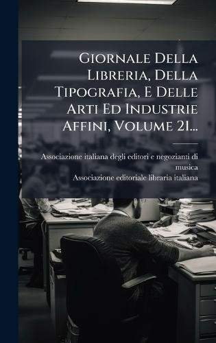 Giornale Della Libreria, Della Tipografia, E Delle Arti Ed Industrie Affini, Volume 21...