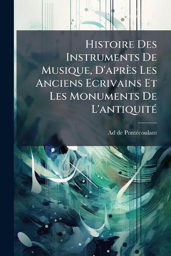 Histoire Des Instruments De Musique, D'après Les Anciens Ecrivains Et Les Monuments De L'antiquitÃ(c)
