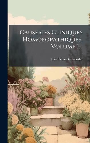 Causeries Cliniques Homoeopathiques, Volume 1...