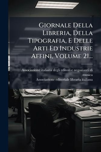 Giornale Della Libreria, Della Tipografia, E Delle Arti Ed Industrie Affini, Volume 21...