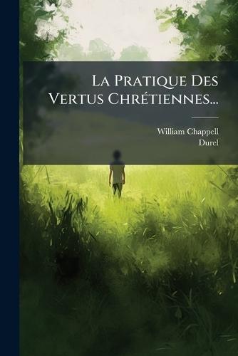 La Pratique Des Vertus ChrÃ(c)tiennes...
