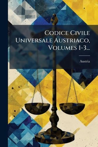 Codice Civile Universale Austriaco, Volumes 1-3...