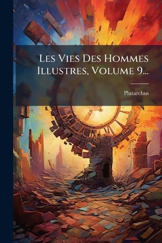 Les Vies Des Hommes Illustres, Volume 9...