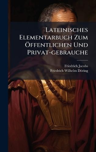 Lateinisches Elementarbuch Zum Ã-ffentlichen Und Privat-gebrauche