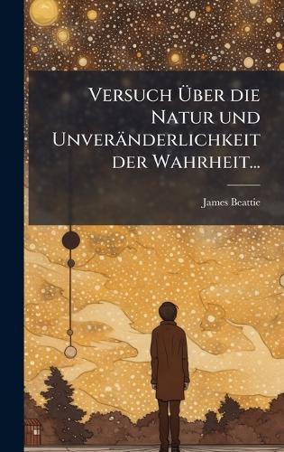 Versuch Ãber die Natur und Unveränderlichkeit der Wahrheit...