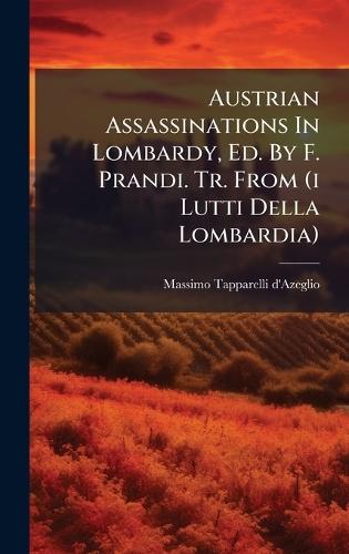 Austrian Assassinations In Lombardy, Ed. By F. Prandi. Tr. From (i Lutti Della Lombardia)