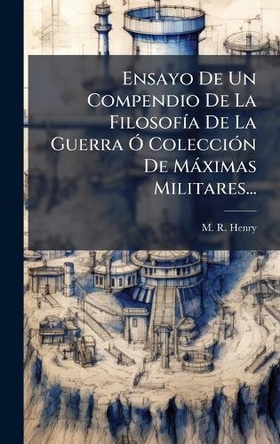 Ensayo De Un Compendio De La FilosofÃ-a De La Guerra Ã"" ColecciÃ3n De Màximas Militares...