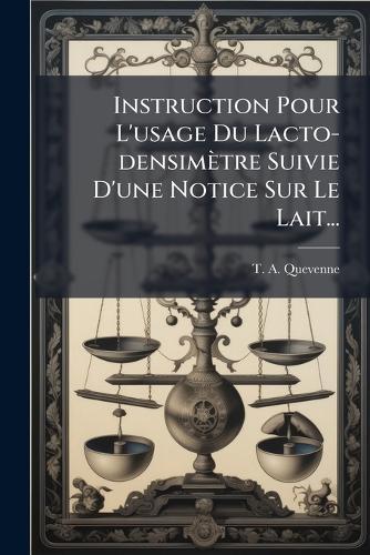 Instruction Pour L'usage Du Lacto-densimètre Suivie D'une Notice Sur Le Lait...