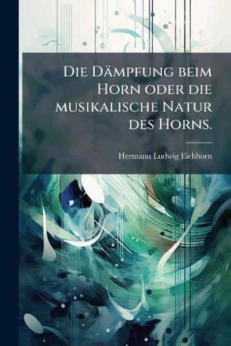 Die Dämpfung beim Horn oder die musikalische Natur des Horns.
