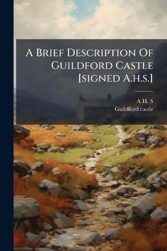 A Brief Description Of Guildford Castle [signed A.h.s.]
