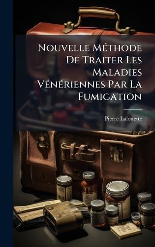 Nouvelle MÃ(c)thode De Traiter Les Maladies VÃ(c)nÃ(c)riennes Par La Fumigation