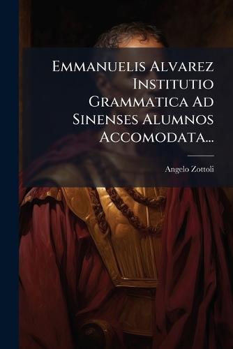Emmanuelis Alvarez Institutio Grammatica Ad Sinenses Alumnos Accomodata...