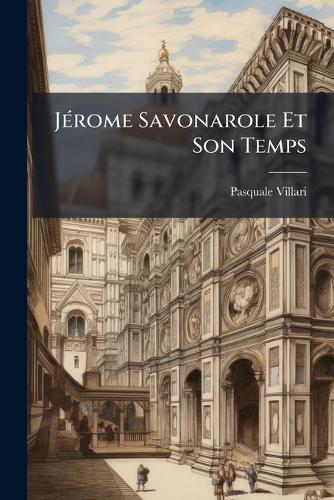 JÃ(c)rome Savonarole Et Son Temps