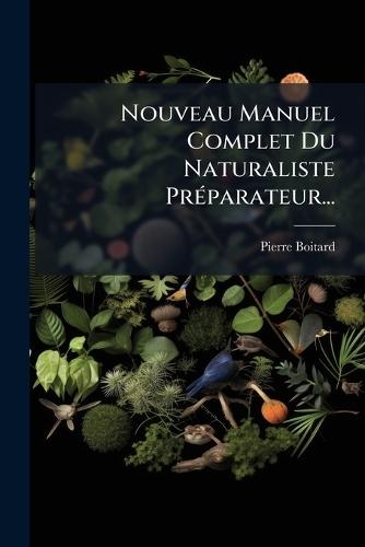 Nouveau Manuel Complet Du Naturaliste PrÃ(c)parateur...