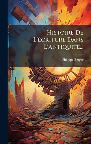 Histoire De L'Ã(c)criture Dans L'antiquitÃ(c)...