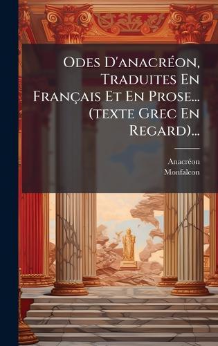 Odes D'anacrÃ(c)on, Traduites En Français Et En Prose... (texte Grec En Regard)...