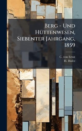 Berg - Und HÃ1/4ttenwesen, Siebenter Jahrgang, 1859