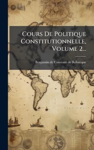 Cours De Politique Constitutionnelle, Volume 2...