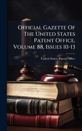Official Gazette Of The United States Patent Office, Volume 88, Issues 10-13