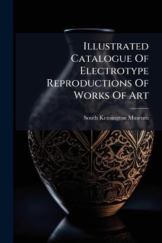 Illustrated Catalogue Of Electrotype Reproductions Of Works Of Art