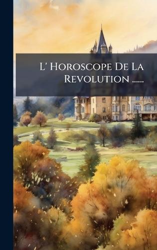 L' Horoscope De La Revolution ......