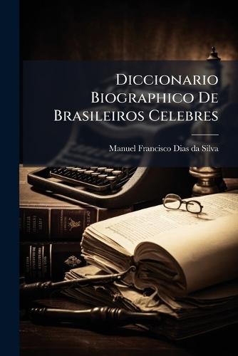 Diccionario Biographico De Brasileiros Celebres