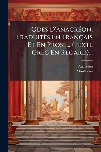 Odes D'anacrÃ(c)on, Traduites En Français Et En Prose... (texte Grec En Regard)...