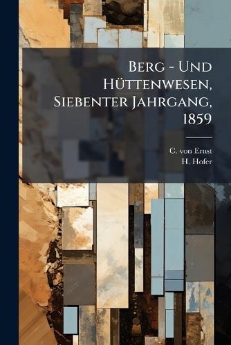 Berg - Und HÃ1/4ttenwesen, Siebenter Jahrgang, 1859
