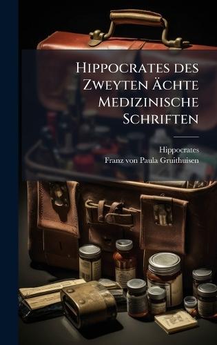 Hippocrates des Zweyten Ãchte Medizinische Schriften
