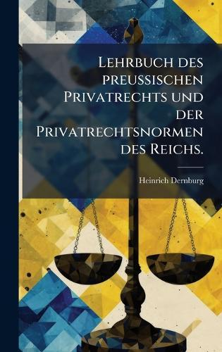 Lehrbuch des preuÃischen Privatrechts und der Privatrechtsnormen des Reichs.