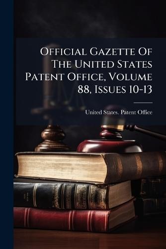 Official Gazette Of The United States Patent Office, Volume 88, Issues 10-13