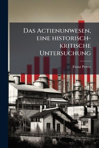Das Actienunwesen, eine historisch-kritische Untersuchung