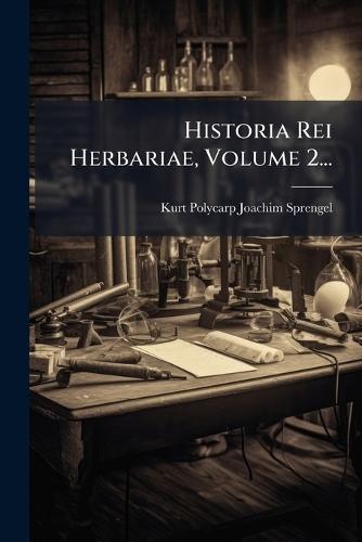 Historia Rei Herbariae, Volume 2...
