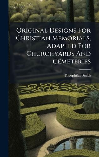 Original Designs For Christian Memorials, Adapted For Churchyards And Cemeteries