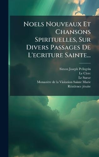 Noels Nouveaux Et Chansons Spirituelles, Sur Divers Passages De L'ecriture Sainte...