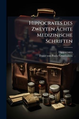 Hippocrates des Zweyten Ãchte Medizinische Schriften